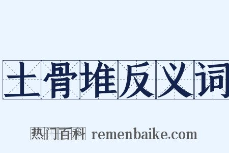 土骨堆反义词是什么意思的图片